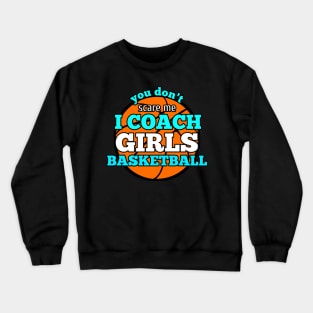 You Don't Scare Me I Coach Girls Basketball Crewneck Sweatshirt